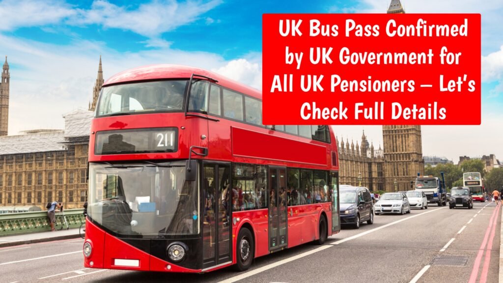UK Bus Pass Confirmed by UK Government for All UK Pensioners – Let’s Check Full Details